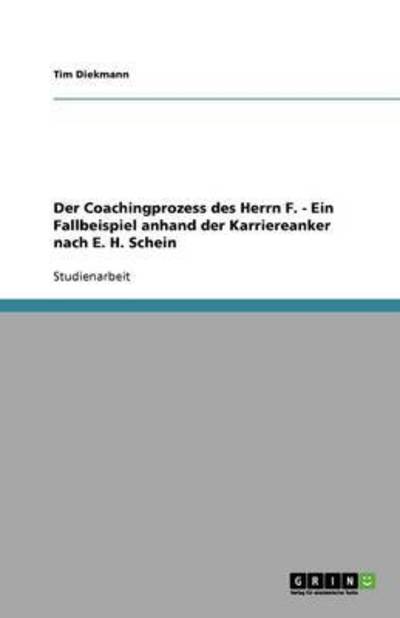 Der Coachingprozess des Herrn F. - Ein Fallbeispiel anhand der Karriereanker nach E. H. Schein - Diekmann, Tim