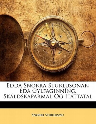 Edda Snorra Sturlusonar: Eoa Gylfaginning, Skaldskaparmal Og Hattatal - Sturluson, Snorri