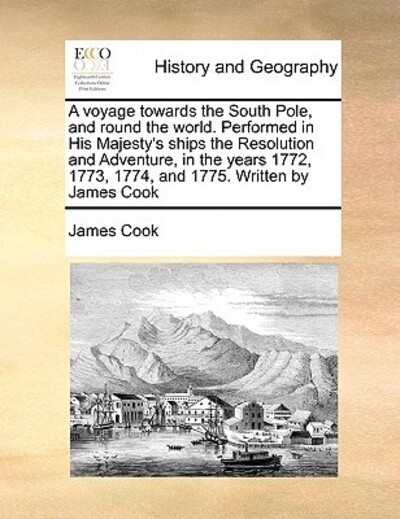 A Voyage Towards the South Pole, and Round the World. Performed in His Majesty`s Ships the Resolution and Adventure, in the Years 1772, 1773, 1774, and 1775. Written by James Cook Volume 2 of 2 - Cook