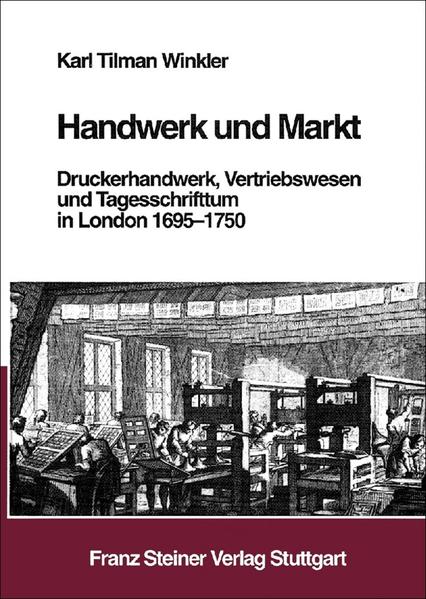 Handwerk und Markt Druckerhandwerk, Vertriebswesen und Tagesschrifttum in London 1695-1750 - Winkler, Karl Tilman
