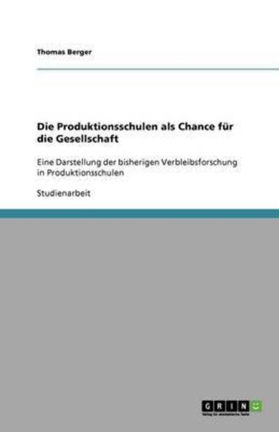 Die Produktionsschulen als Chance für die Gesellschaft: Eine Darstellung der bisherigen Verbleibsforschung in Produktionsschulen - Berger, Thomas