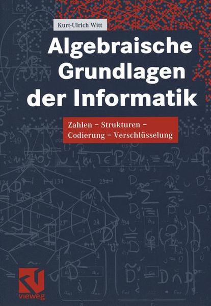 Algebraische Grundlagen der Informatik Zahlen - Strukturen - Codierung - Verschlüsselung - Witt, Kurt-Ulrich