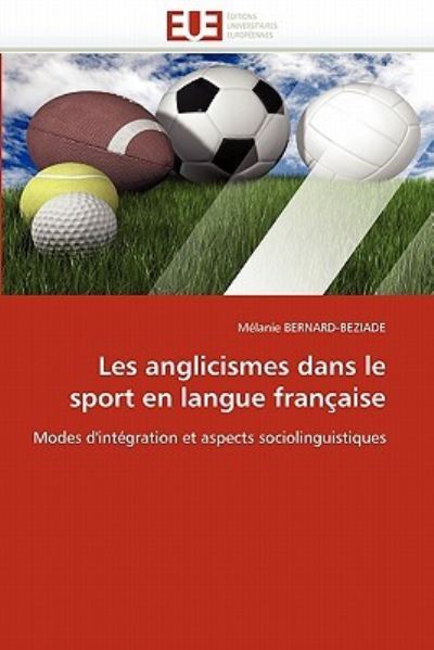 Les anglicismes dans le sport en langue française: Modes d`intégration et aspects sociolinguistiques (Omn.Univ.Europ.) - BERNARD-BEZIADE, Melanie
