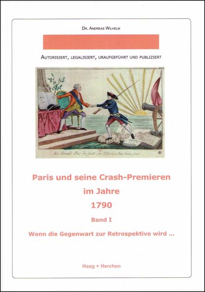 Paris und seine Crash-Premieren im Jahre 1790 Band I. Wenn die Gegenwart zur Retrospektive wird... - Wilhelm, Andreas