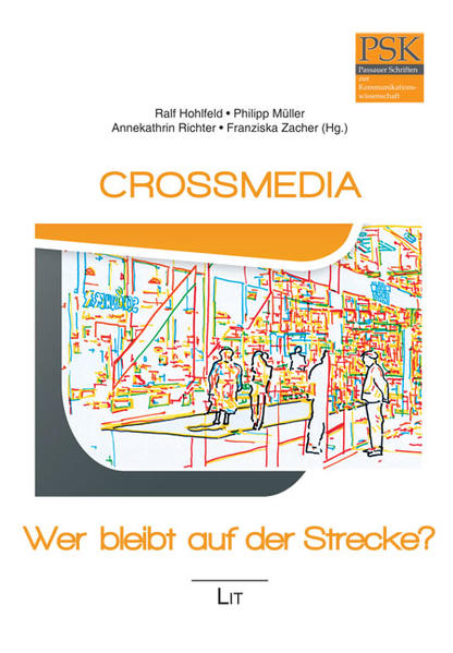 Crossmedia - Wer bleibt auf der Strecke? Beiträge aus Wissenschaft und Praxis 1., Aufl. - Hohlfeld, Ralf, Philipp Müller  und Annekathrin Richter