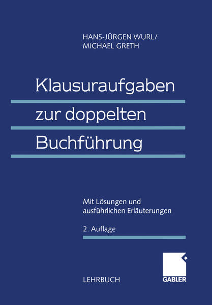 Klausuraufgaben zur doppelten Buchführung Mit Lösungen und ausführlichen Erläuterungen - Wurl, (em.) Dr. Dr. h.c. Hans-Jürgen und Michael Greth