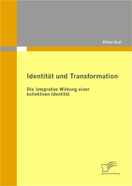 Identität und Transformation: Die integrative Wirkung einer kollektiven Identität - Graf, Kilian