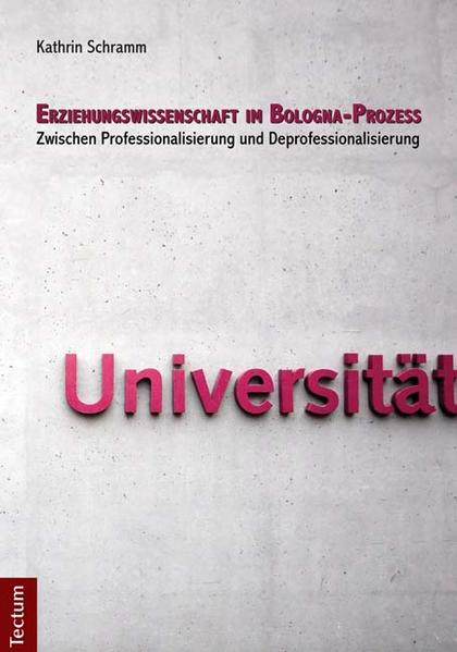 Erziehungswissenschaft im Bologna-Prozess Zwischen Professionalisierung und Deprofessionalisierung - Schramm, Kathrin