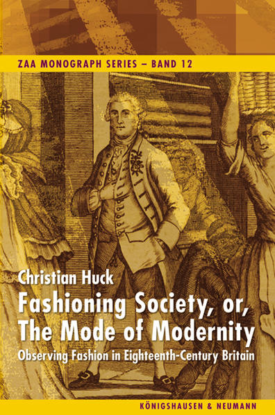 Fashioning Society, or, The Mode of Modernity Observing Fashion in Eighteenth-Century Britain - Huck, Christian