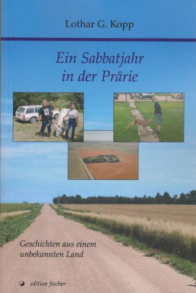 Ein Sabbatjahr in der Prärie Geschichten aus einem unbekannten Land 1., Auflage - Kopp, Lothar G
