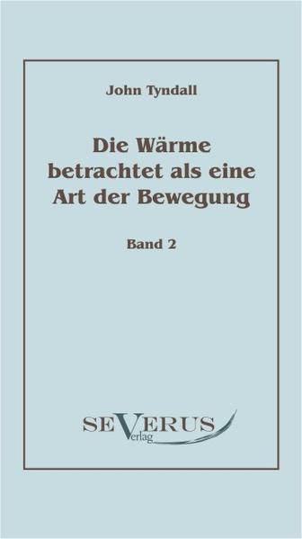 Die Wärme betrachtet als eine Art der Bewegung, Bd. 2 Herausgegeben von Hermann von Helmholtz und Gustav Wiedemann Nachdruck der Originalausgabe von 1875 - Tyndall, John