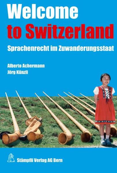 Welcome to Switzerland Sprachenrecht im Zuwanderungsstaat - Achermann, Alberto und Jörg Künzli