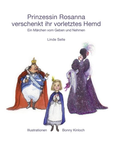 Prinzessin Rosanna verschenkt ihr vorletztes Hemd Ein Märchen vom Geben und Nehmen - Selle, Linde