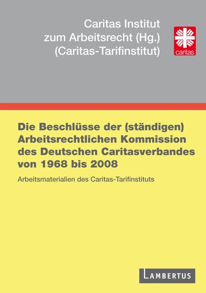 Die Beschlüsse der (ständigen) Arbeitsrechtlichen Kommission des Deutschen Caritasverbandes von 1968 bis 2008 Arbeitsmaterialien des Caritas-Tarifinstituts - Deutscher Caritasverband e.V.