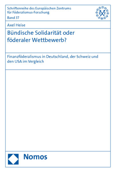 Bündische Solidarität oder föderaler Wettbewerb? Finanzföderalismus in Deutschland, der Schweiz und den USA im Vergleich - Heise, Axel