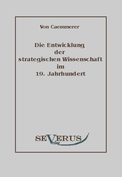 Die Entwicklung der strategischen Wissenschaft im 19. Jahrhundert Aus Fraktur übertragen - Caemmerer, Rudolf K