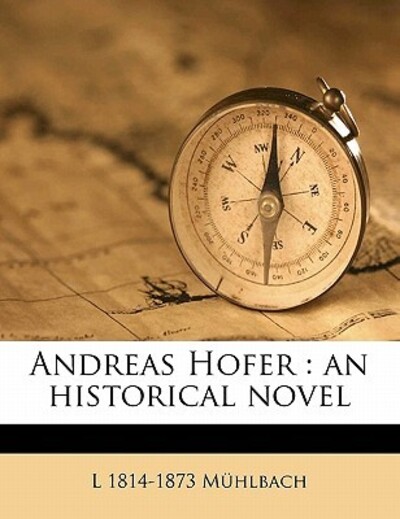 Andreas Hofer: An Historical Novel - Muhlbach L, 1814 und Luise M Hlbach