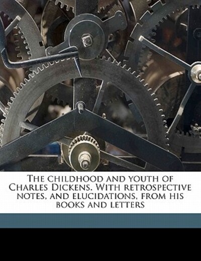 The Childhood and Youth of Charles Dickens. with Retrospective Notes, and Elucidations, from His Books and Letters - Langton, Robert