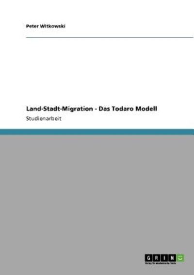 Land-Stadt-Migration - Das Todaro Modell - Witkowski, Peter