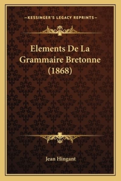 Elements De La Grammaire Bretonne (1868) - Hingant, Jean
