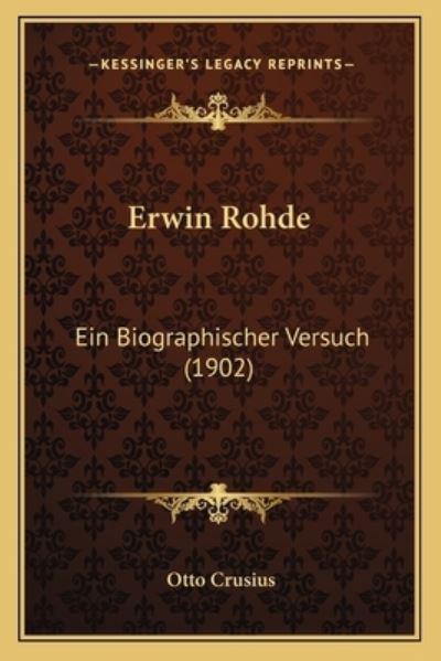 Erwin Rohde: Ein Biographischer Versuch (1902) - Crusius, Otto