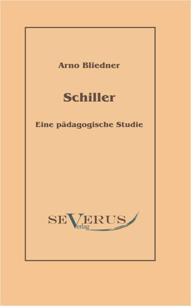 Schiller. Eine pädagogische Studie - Bliedner, Arno