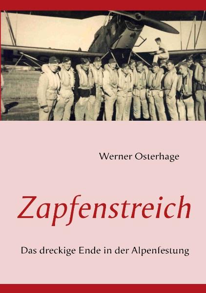 Zapfenstreich Das dreckige Ende in der Alpenfestung - Osterhage, Wolfgang und Werner Osterhage