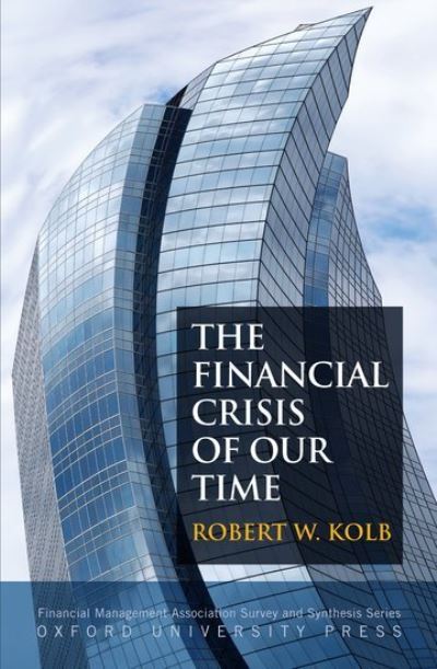 FINANCIAL CRISIS OF OUR TIME (Financial Management Association Survey and Synthesis) - Kolb Robert, W.