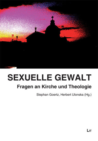 Sexuelle Gewalt: Fragen an Kirche und Theologie - Goertz, Stephan und Herbert Ulonska