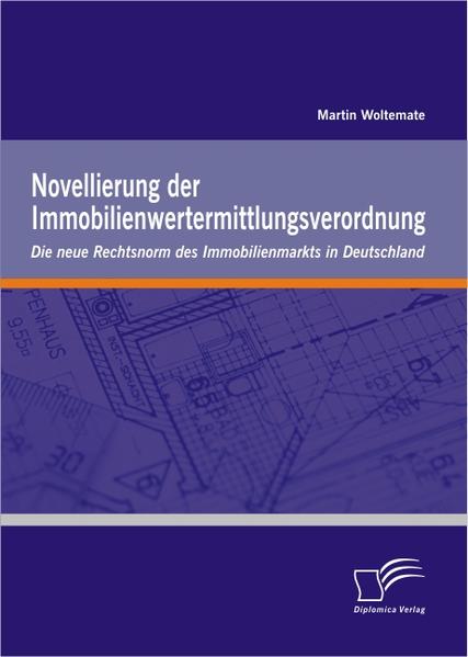 Novellierung der Immobilienwertermittlungsverordnung: Die neue Rechtsnorm des Immobilienmarkts in Deutschland  1., Aufl. - Woltemate, Martin