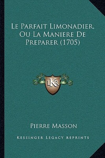 Le Parfait Limonadier, Ou La Maniere de Preparer (1705) - Masson, Pierre
