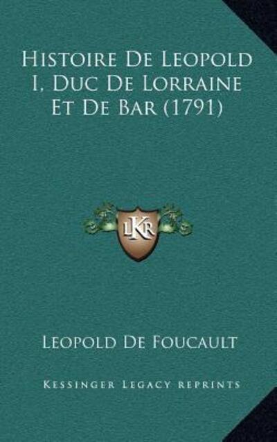 Histoire De Leopold I, Duc De Lorraine Et De Bar (1791) - Foucault Leopold, De