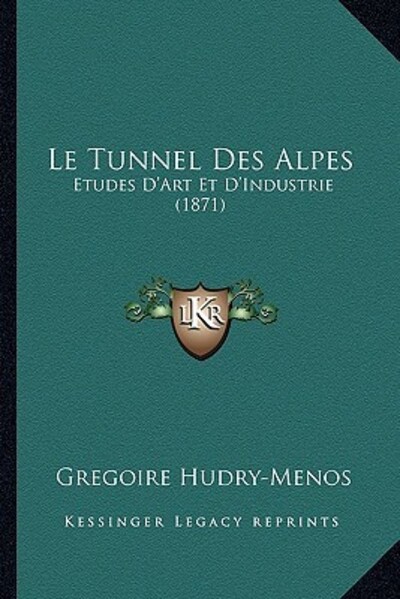 Le Tunnel Des Alpes: Etudes D`Art Et D`Industrie (1871) - Hudry-Menos, Gregoire