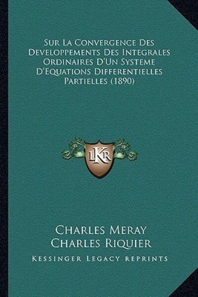 Sur La Convergence Des Developpements Des Integrales Ordinaires D`Un Systeme D`Equations Differentielles Partielles (1890) - Meray, Charles und Charles Riquier
