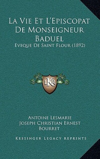La Vie Et L`Episcopat De Monseigneur Baduel: Eveque De Saint Flour (1892) - Lesmarie, Antoine, Ernest Bourret Joseph Christian  und Paul Lallemand