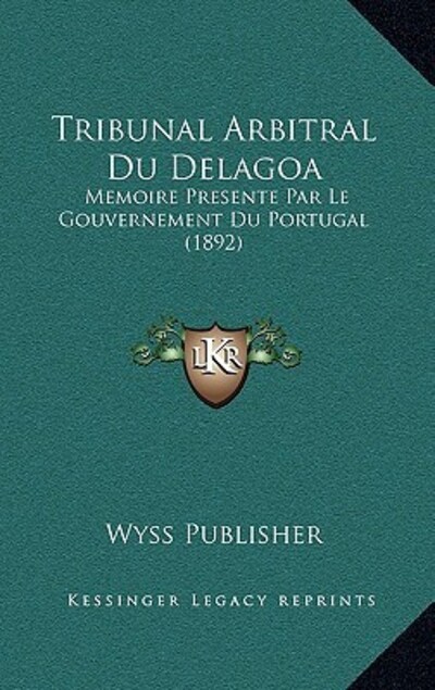 Tribunal Arbitral Du Delagoa: Memoire Presente Par Le Gouvernement Du Portugal (1892) - Wyss, Publisher
