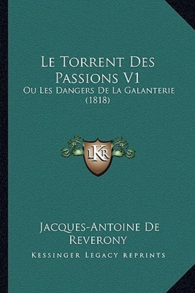 Le Torrent Des Passions V1: Ou Les Dangers De La Galanterie (1818) - De Reverony, Jacques-Antoine