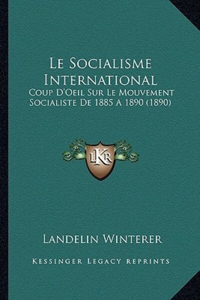 Le Socialisme International: Coup D`Oeil Sur Le Mouvement Socialiste De 1885 A 1890 (1890) - Winterer, Landelin