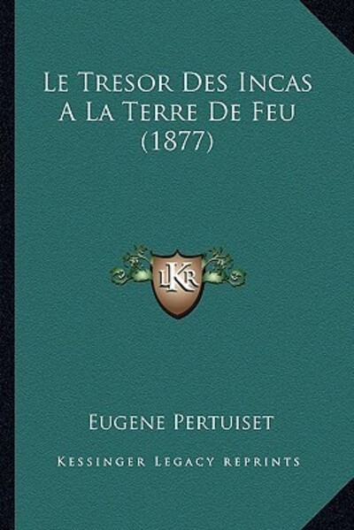 Le Tresor Des Incas A La Terre De Feu (1877) - Pertuiset, Eugene