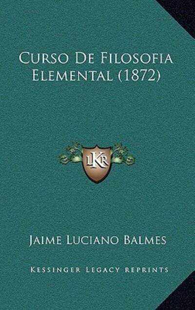 Curso De Filosofia Elemental (1872) - Balmes Jaime, Luciano