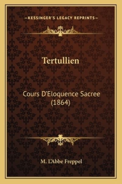 Tertullien: Cours D`Eloquence Sacree (1864) - Freppel M, L`Abbe