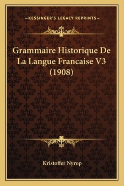 Grammaire Historique De La Langue Francaise V3 (1908) - Nyrop, Kristoffer