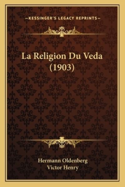 La Religion Du Veda (1903) - Oldenberg, Hermann und Victor Henry