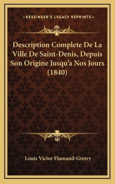 Description Complete De La Ville De Saint-Denis, Depuis Son Origine Jusqu`a Nos Jours (1840) - Flamand-Gretry Louis, Victor