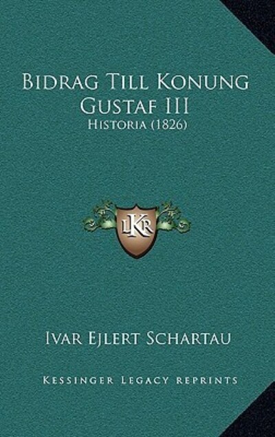 Bidrag Till Konung Gustaf III: Historia (1826) - Schartau Ivar, Ejlert