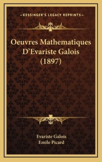 Oeuvres Mathematiques D`Evariste Galois (1897) - Galois,  Evariste und  Emile Picard
