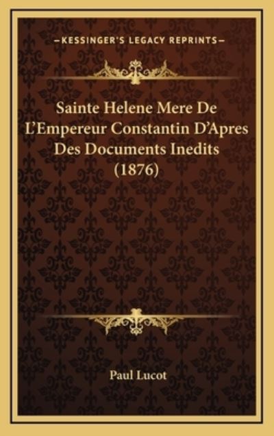 Sainte Helene Mere De L`Empereur Constantin D`Apres Des Documents Inedits (1876) - Lucot,  Paul