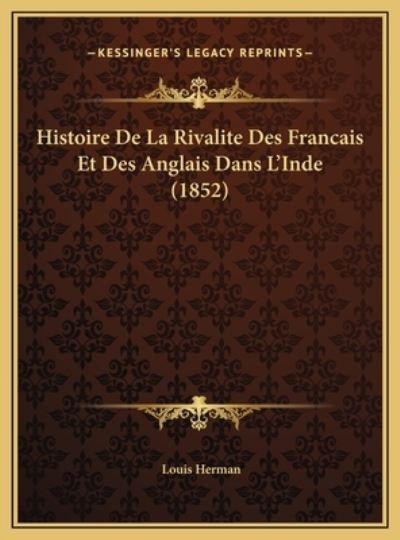 Histoire De La Rivalite Des Francais Et Des Anglais Dans L`Inde (1852) - Herman, Louis
