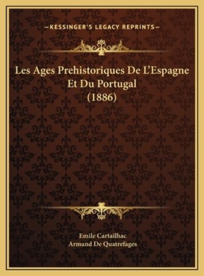 Les Ages Prehistoriques De L`Espagne Et Du Portugal (1886) - Cartailhac, Emile und Armand De Quatrefages