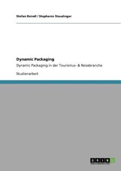 Dynamic Packaging: Dynamic Packaging in der Tourismus- & Reisebranche - Staudinger, Stephanie und Stefan Reindl